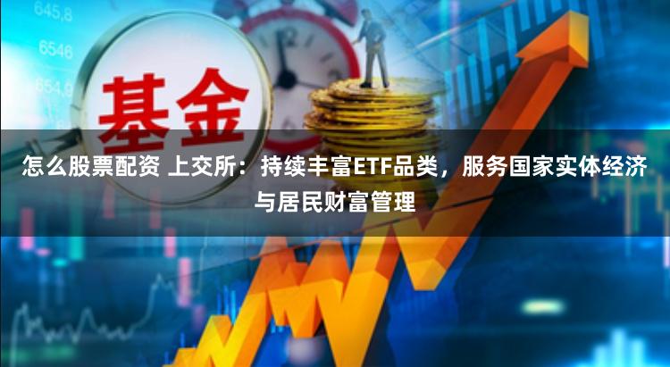 怎么股票配资 上交所：持续丰富ETF品类，服务国家实体经济与居民财富管理