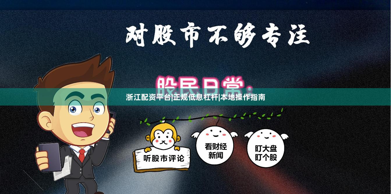 浙江配资平台|正规低息杠杆|本地操作指南