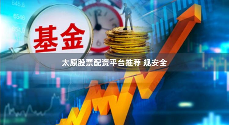 太原股票配资平台推荐 规安全