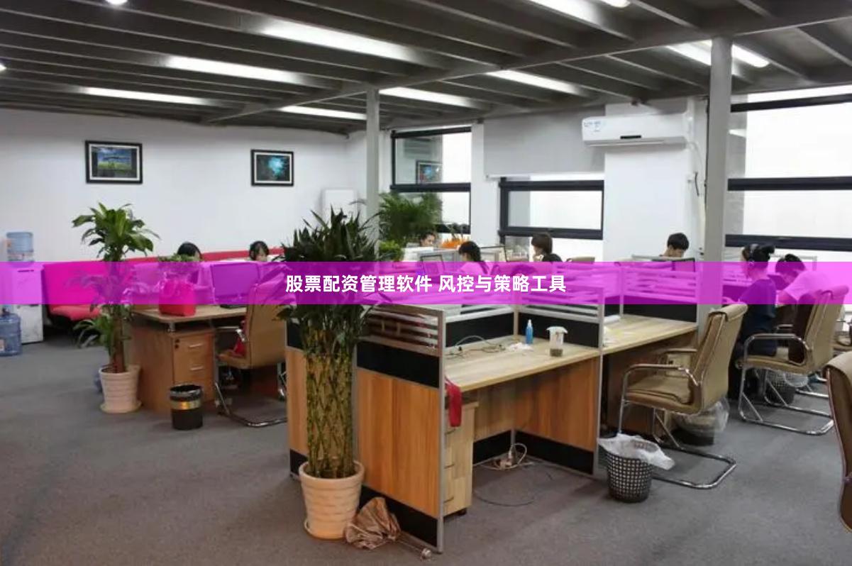 股票配资管理软件 风控与策略工具