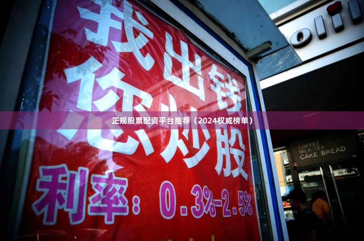 正规股票配资平台推荐（2024权威榜单）
