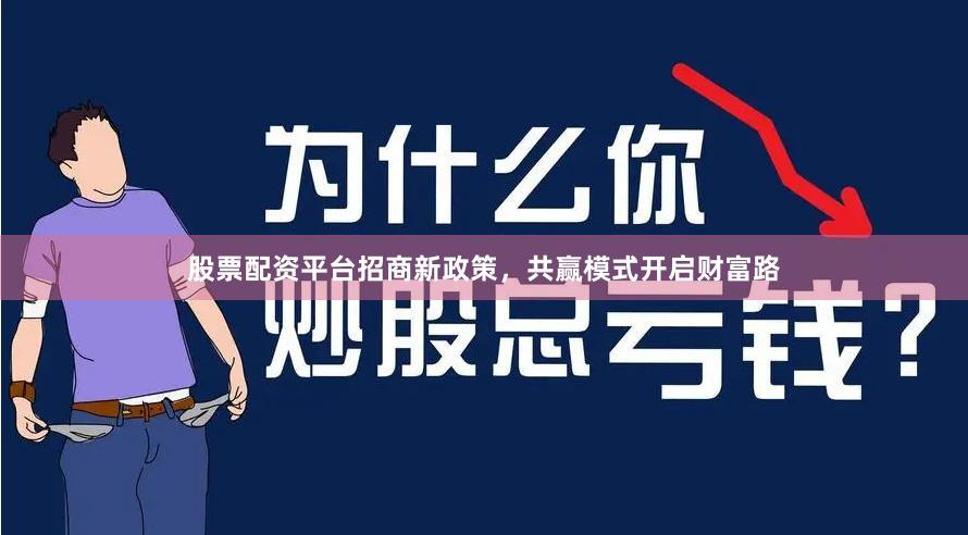 股票配资平台招商新政策，共赢模式开启财富路